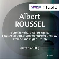 Martin Galling - Roussel: Suite in F-Sharp Minor, Op. 14, L'accueil des muses & Prelude and Fugue