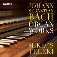 Miklós Teleki - Bach: Organ Works (Orgonaművek)