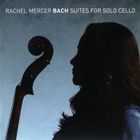 Rachel Mercer - Bach: Suites for Solo Cello