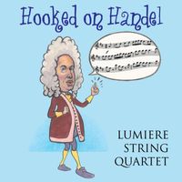 Lumiere String Quartet - Hooked on Handel