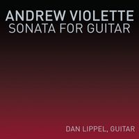 Daniel Lippel - Andrew Violette: Sonata for Guitar