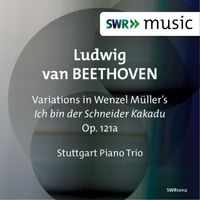 Stuttgart Piano Trio - Beethoven: Variations on Wenzel Müller’s song "Ich bin der Schneider Kakadu", Op. 121a