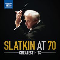 Leonard Slatkin - Slatkin at 70: Greatest Hits
