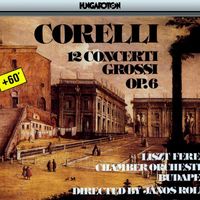 Franz Liszt Chamber Orchestra and János Rolla - Corelli: 12 Concerti Grossi Op.6