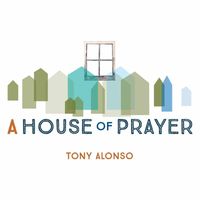 Tony Alonso - A House of Prayer