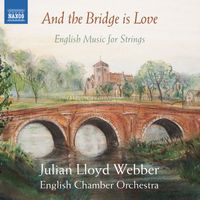 English Chamber Orchestra, Julian Lloyd Webber - And the Bridge Is Love: English Music for Strings