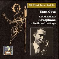 Stan Getz - All That Jazz, Vol. 34: Stan Getz – A Man and His Saxophone in Studio and on Stage (2015 Digital Remaster)