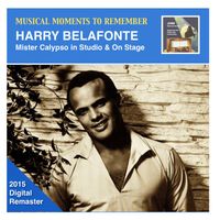 Harry Belafonte - Musical Moments to Remember: Harry Belafonte – Mister Calypso in Studio & On Stage (2015 Digital Remaster)