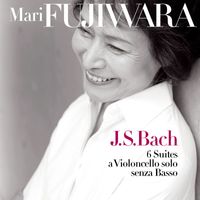 Mari Fujiwara - J.S. Bach: 6 Cello Suites, BWV 1007-1012
