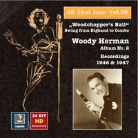 Woody Herman - All That Jazz, Vol. 50: Woody Herman, Album No. 2 "Woodchopper's Ball" – Swing from Big Band to Combo (Remastered 2015)
