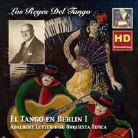 Orchestra Adalbert Lutter - Los Reyes del Tango: El Tango en Berlin, Vol. 1 – Adalbert Lutter y Su Orquesta Típica (Remastered 2015)