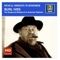 Burl Ives - Musical Moments to Remember: Burl Ives - Songs & Ballads of an American Wayfarer (2016 Remaster)