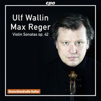 Ulf Wallin - Reger: Violin Sonatas, Op. 42