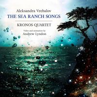 Kronos Quartet - Aleksandra Vrebalov: The Sea Ranch Songs