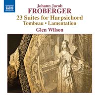Glen Wilson - Froberger: 23 Suites for Harpsichord, Tombeau & Lamentation
