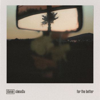 Danæ & cløse2u - For the Better