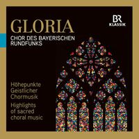 Chor des Bayerischen Rundfunks - Gloria: Highlights of Sacred Choral Music