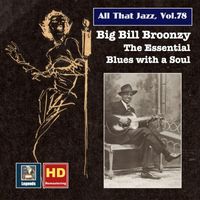 Big Bill Broonzy - All That Jazz, Vol. 78: Big Bill Broonzy – The Essential Blues with a Soul (Remastered 2017)