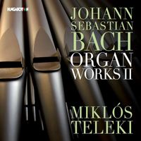 Miklós Teleki - Bach: Organ Works, Vol. 2