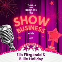 Ella Fitzgerald, Billie Holiday - There's No Business Like Show Business with Ella Fitzgerald & Billie Holiday, Vol. 1