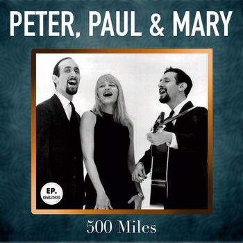 Peter, Paul & Mary - 500 Miles (Remastered)