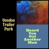 Voodoo Trailer Park - Heard You Got Another Man
