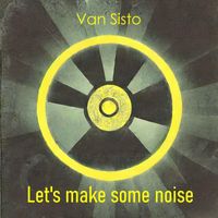 Van Sisto - Let's Make Some Noise