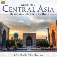 Ochilbek Matchonov - Music from Central Asia: Uzbekistan on the Silk Road