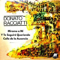 Donato Racciatti - Mirame A Mí / Y Te Seguiré Queriendo / Calle De La Ausencia