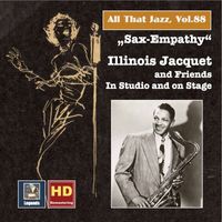 Illinois Jacquet - All that Jazz, Vol. 88: Sax-Empathy – Illinois Jacquet & Friends in Studio and on Stage (Remastered 2017)