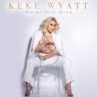 KeKe Wyatt - Water Into Wine