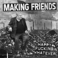 Making Friends - Happy Fucking Whatever (Explicit)