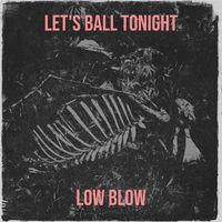 Low Blow - Let's Ball Tonight (Explicit)