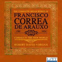 Robert Bates - The Complete Organ Works of Francisco Correa de Arauxo: Correa in the New World
