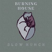 Burning House - Slow Hunch