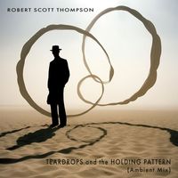Robert Scott Thompson - Teardrops and the Holding Pattern (Ambient Mix)