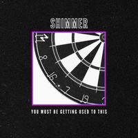 SHIMMER - You Must Be Getting Used To This