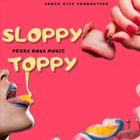 Perks Boss Music - Sloppy Toppy (Explicit)