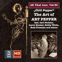 Art Pepper - All That Jazz, Vol. 95: "Chili Pepper" — The Art of Art Pepper (Remastered 2017)