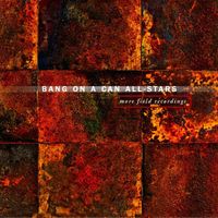 Bang on a Can All-Stars - More Field Recordings