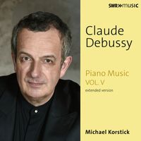 Michael Korstick - Debussy: Piano Music, Vol. 5 (Extended Version)