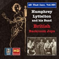 Humphrey Lyttelton - All That Jazz, Vol. 101: Humphrey Lyttelton Band – British Backroom Joys