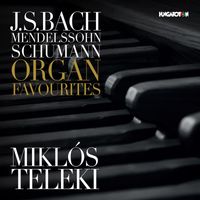Miklós Teleki - Bach, Mendelssohn & Schumann: Organ Favorites