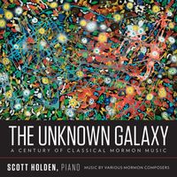 Scott Holden - The Unknown Galaxy: A Century of Classical Mormon Music