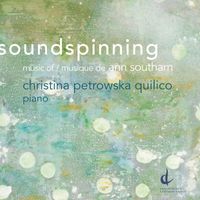 Christina Petrowska-Quilico - Soundspinning: Music of Ann Southam