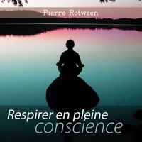 Pierre Rotween - Respirer en pleine conscience (Pas de soucis méditation)