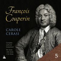 Carole Cerasi - Couperin: Complete Works for Harpsichord, Vol. 5 – 9th, 10th & 11th Ordres