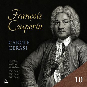 Carole Cerasi - Couperin: Complete Works for Harpsichord, Vol. 10 – 25th, 26th & 27th Ordres