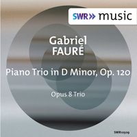 Opus 8 Trio - Fauré: Piano Trio in D Minor, Op. 120