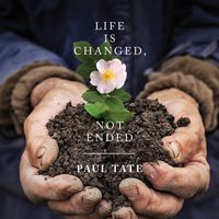 Paul Tate - Life Is Changed, Not Ended: Songs of Hope & Encouragement